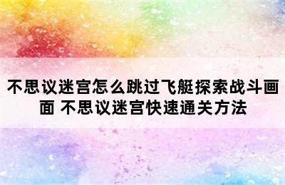 不思议迷宫怎么跳过飞艇探索战斗画面 不思议迷宫快速通关方法